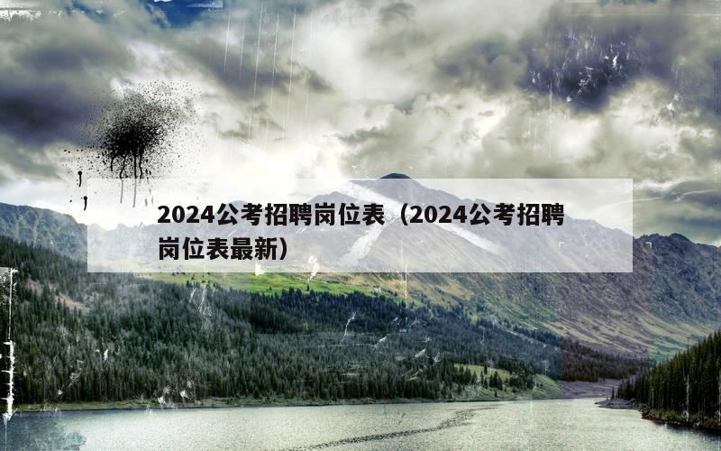 2024公考招聘岗位表（2024公考招聘岗位表最新）