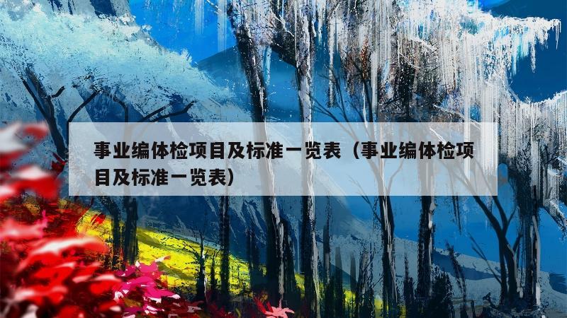 事业编体检项目及标准一览表（事业编体检项目及标准一览表）