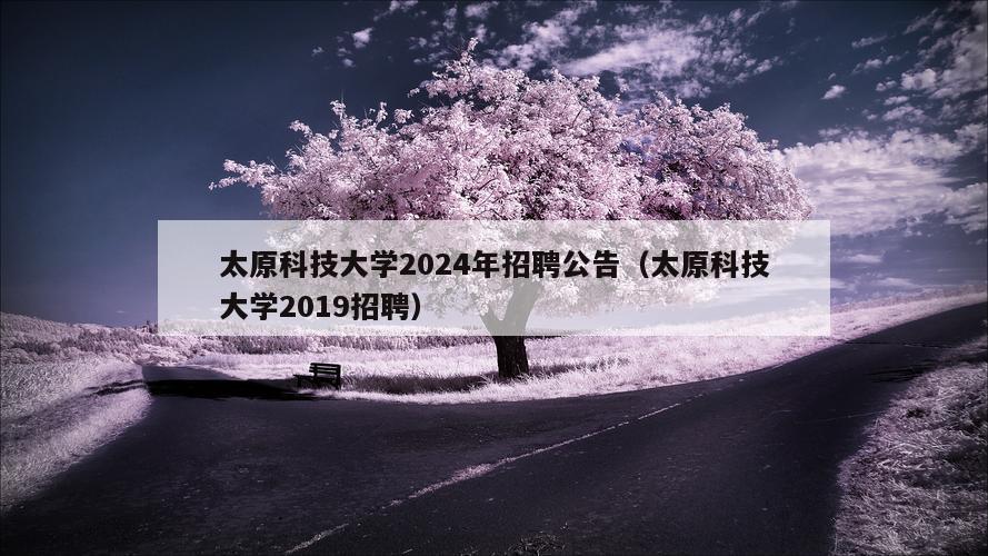 太原科技大学2024年招聘公告（太原科技大学2019招聘）