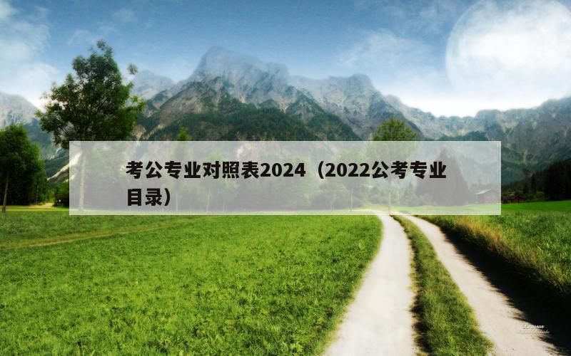 考公专业对照表2024（2022公考专业目录）