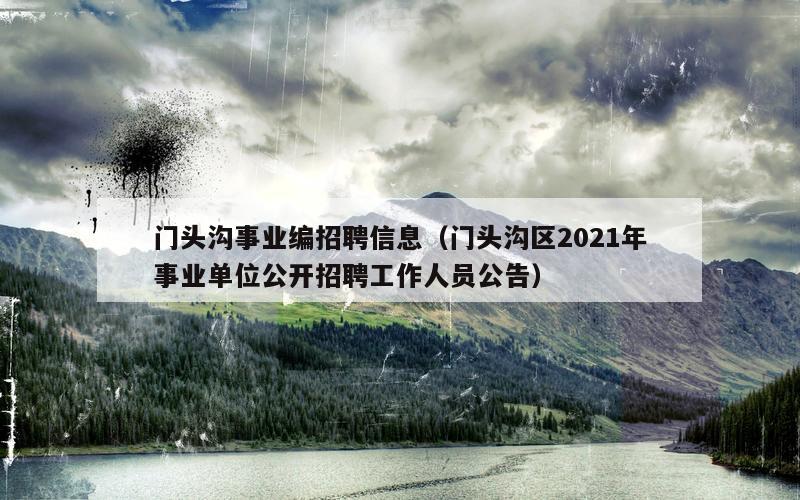 门头沟事业编招聘信息（门头沟区2021年事业单位公开招聘工作人员公告）