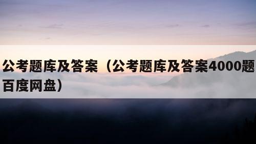 公考题库及答案（公考题库及答案4000题百度网盘）