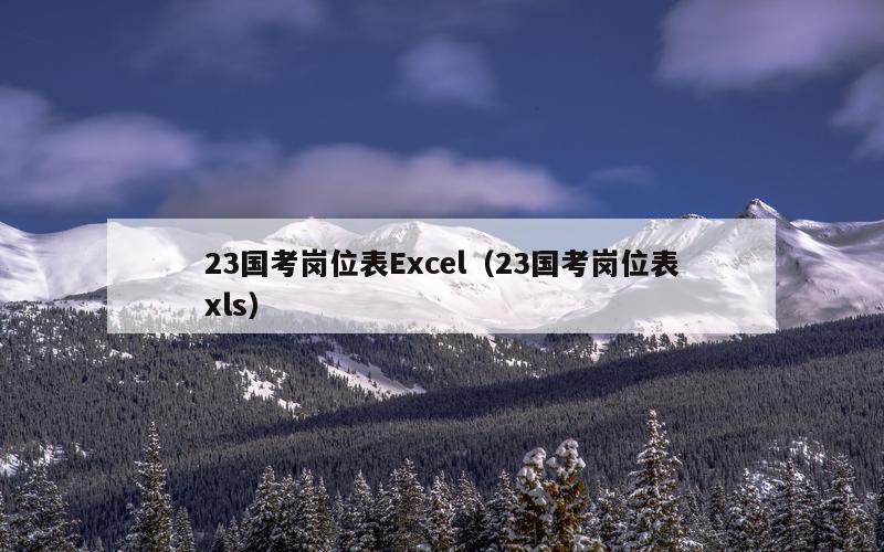 23国考岗位表Excel（23国考岗位表xls）