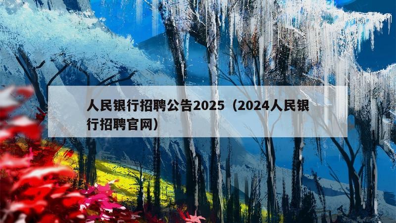 人民银行招聘公告2025（2024人民银行招聘官网）