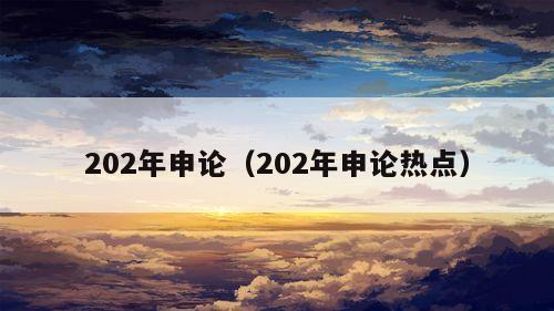 202年申论（202年申论热点）