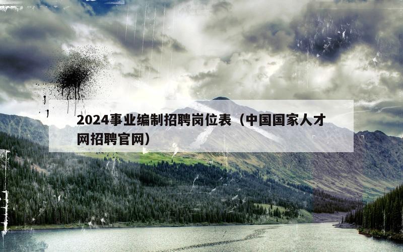 2024事业编制招聘岗位表（中国国家人才网招聘官网）